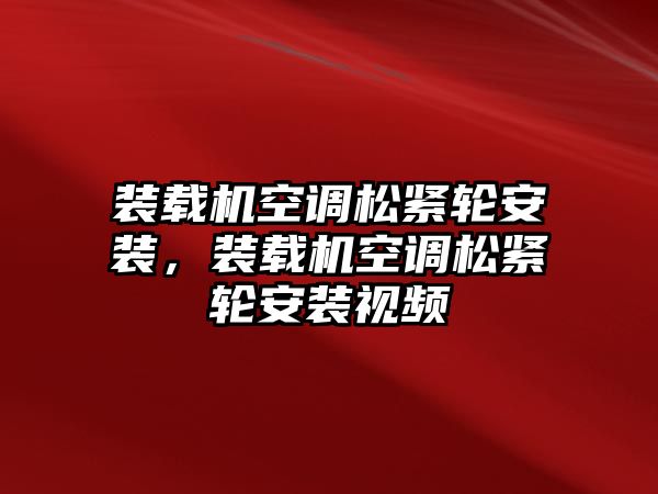 裝載機(jī)空調(diào)松緊輪安裝，裝載機(jī)空調(diào)松緊輪安裝視頻