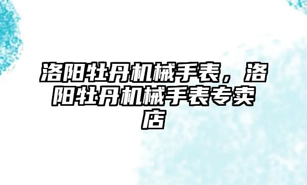 洛陽牡丹機械手表，洛陽牡丹機械手表專賣店