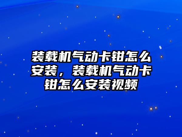 裝載機(jī)氣動卡鉗怎么安裝，裝載機(jī)氣動卡鉗怎么安裝視頻