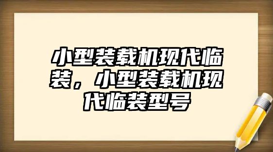 小型裝載機現(xiàn)代臨裝，小型裝載機現(xiàn)代臨裝型號