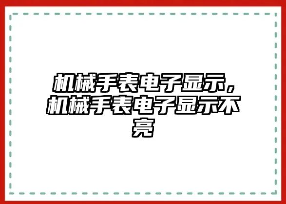 機械手表電子顯示，機械手表電子顯示不亮