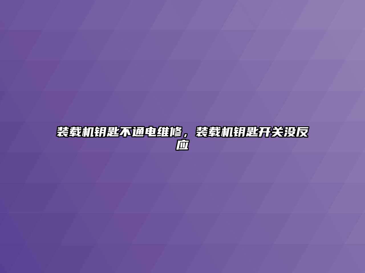 裝載機鑰匙不通電維修，裝載機鑰匙開關沒反應