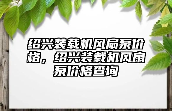 紹興裝載機風扇泵價格，紹興裝載機風扇泵價格查詢