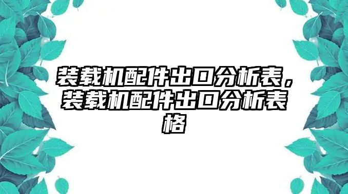 裝載機配件出口分析表，裝載機配件出口分析表格