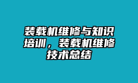 裝載機維修與知識培訓，裝載機維修技術總結(jié)