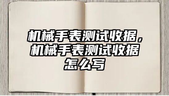 機械手表測試收據，機械手表測試收據怎么寫