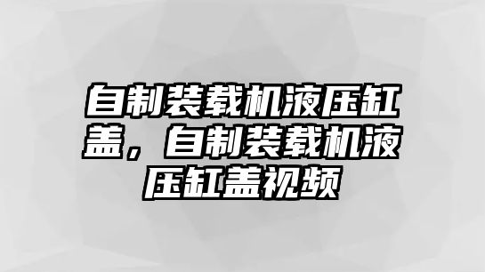 自制裝載機液壓缸蓋，自制裝載機液壓缸蓋視頻