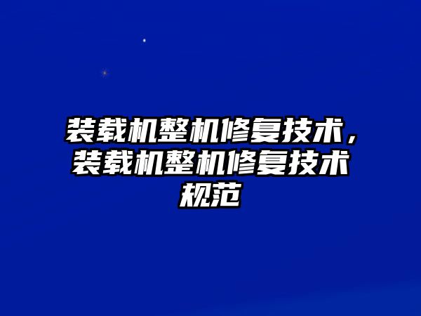 裝載機整機修復技術，裝載機整機修復技術規范