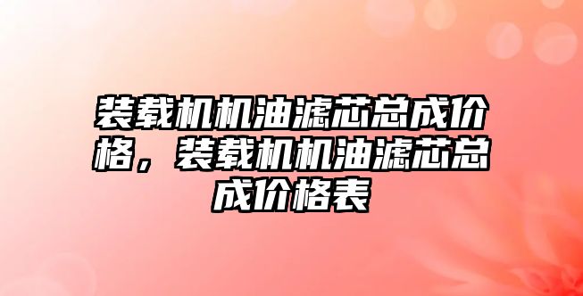 裝載機機油濾芯總成價格，裝載機機油濾芯總成價格表