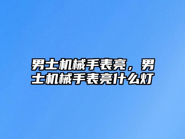 男士機械手表亮，男士機械手表亮什么燈