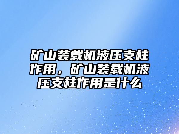 礦山裝載機液壓支柱作用，礦山裝載機液壓支柱作用是什么