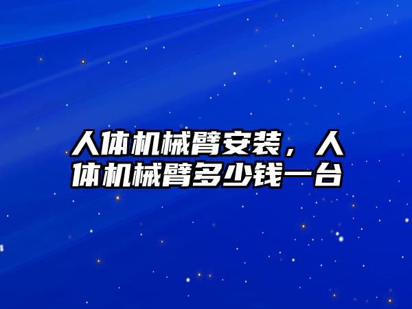 人體機械臂安裝，人體機械臂多少錢一臺