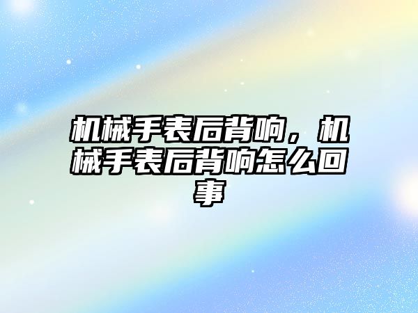 機械手表后背響，機械手表后背響怎么回事