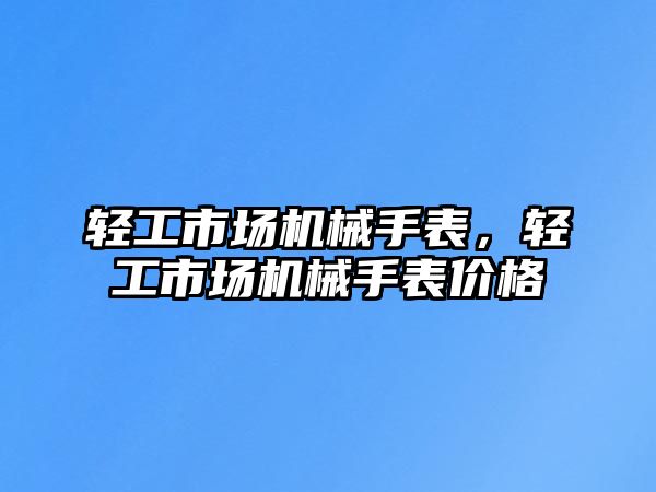 輕工市場機(jī)械手表，輕工市場機(jī)械手表價格