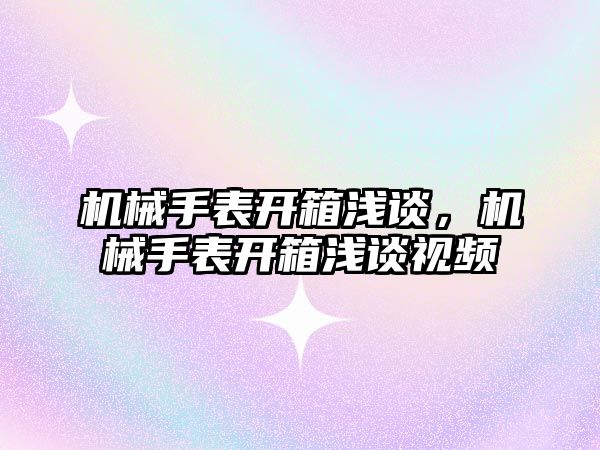 機械手表開箱淺談，機械手表開箱淺談視頻