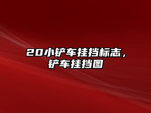 20小鏟車掛擋標(biāo)志，鏟車掛擋圖