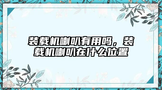 裝載機喇叭有用嗎，裝載機喇叭在什么位置