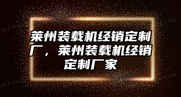 萊州裝載機經銷定制廠，萊州裝載機經銷定制廠家