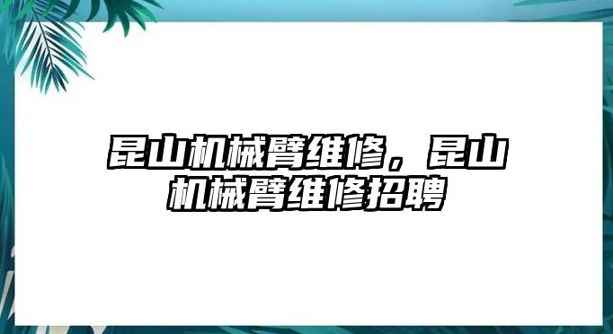 昆山機械臂維修，昆山機械臂維修招聘