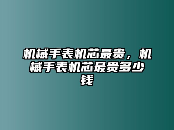 機械手表機芯最貴，機械手表機芯最貴多少錢