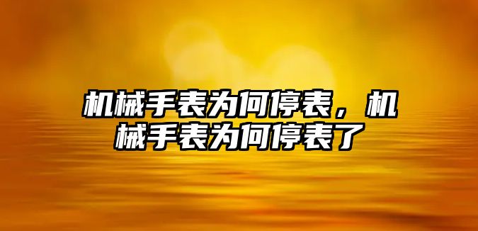 機(jī)械手表為何停表，機(jī)械手表為何停表了