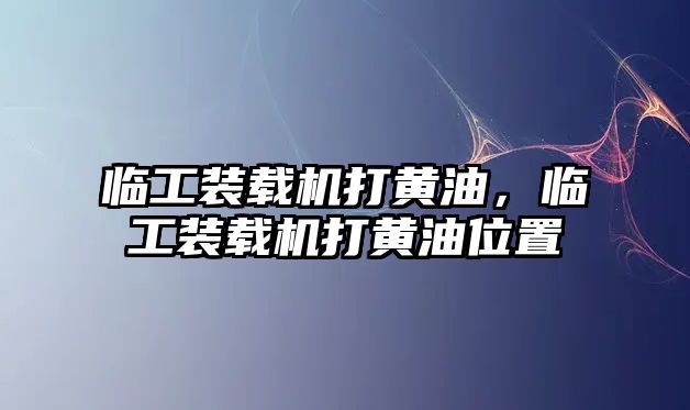 臨工裝載機打黃油，臨工裝載機打黃油位置