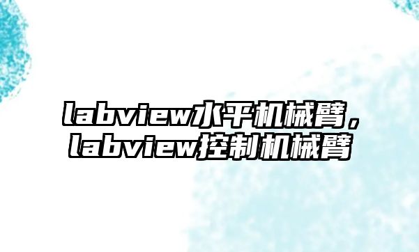 labview水平機(jī)械臂，labview控制機(jī)械臂