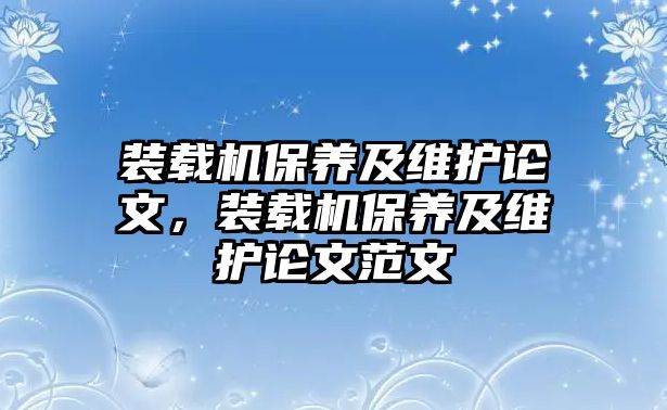 裝載機保養(yǎng)及維護論文，裝載機保養(yǎng)及維護論文范文