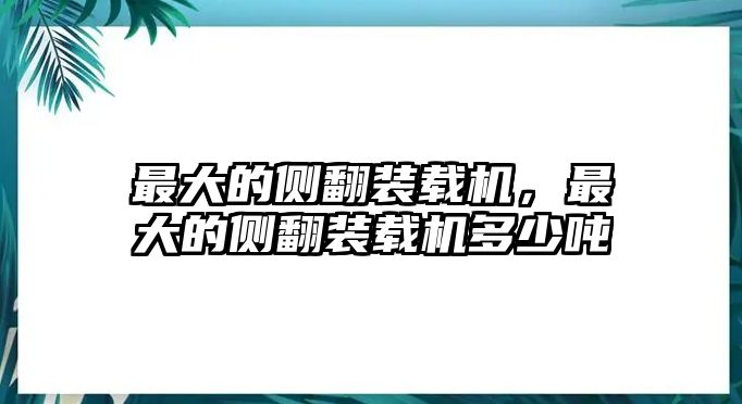 最大的側翻裝載機，最大的側翻裝載機多少噸