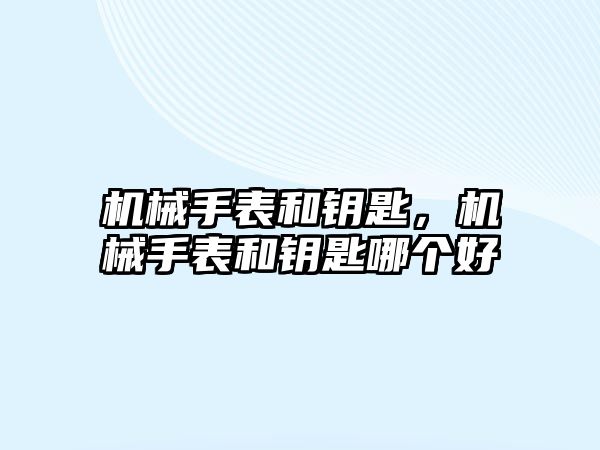 機械手表和鑰匙，機械手表和鑰匙哪個好