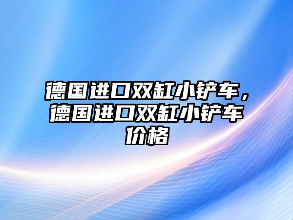 德國進口雙缸小鏟車，德國進口雙缸小鏟車價格