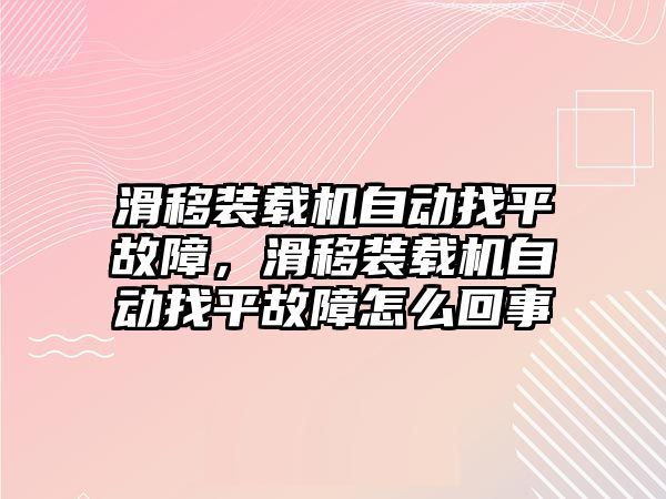 滑移裝載機自動找平故障，滑移裝載機自動找平故障怎么回事