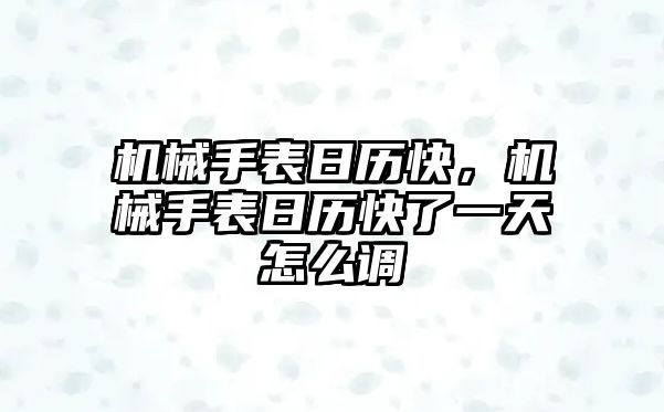 機械手表日歷快，機械手表日歷快了一天怎么調(diào)