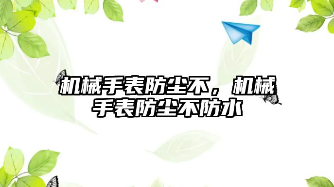 機械手表防塵不，機械手表防塵不防水