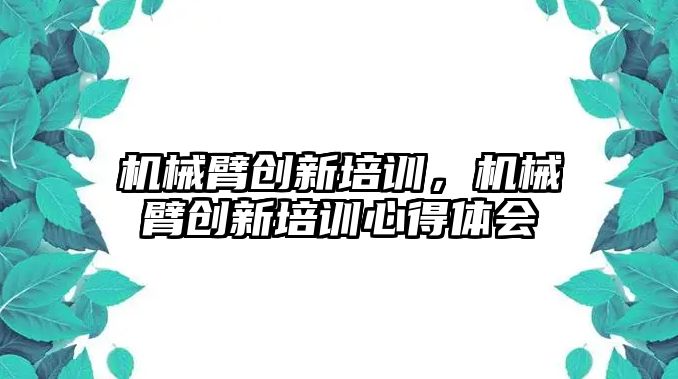 機械臂創新培訓，機械臂創新培訓心得體會