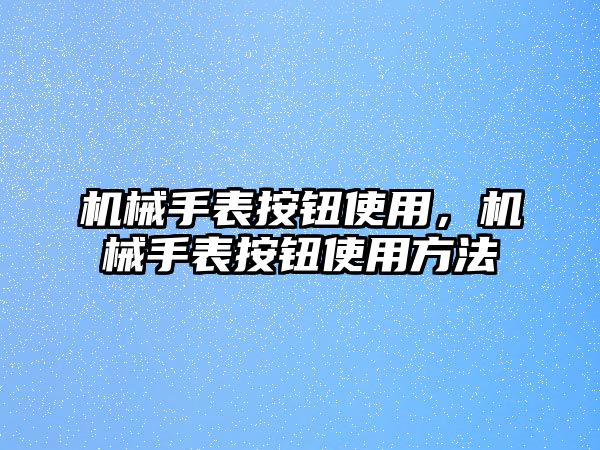 機械手表按鈕使用，機械手表按鈕使用方法