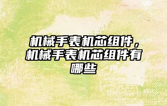 機械手表機芯組件，機械手表機芯組件有哪些