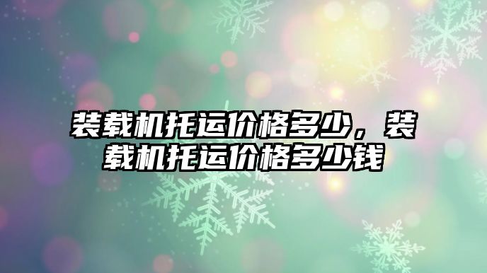 裝載機托運價格多少，裝載機托運價格多少錢