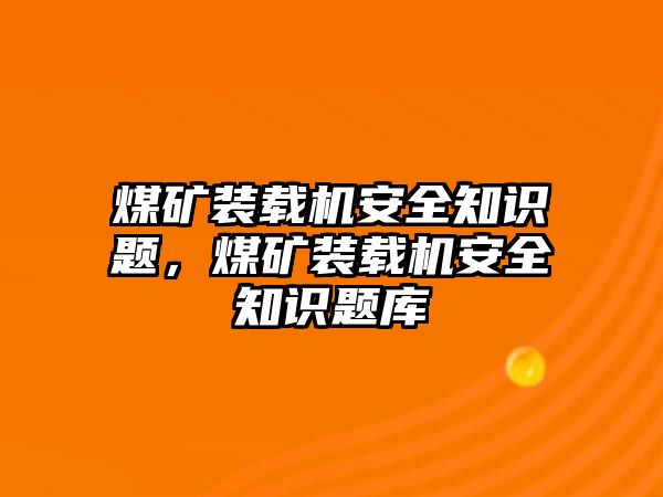 煤礦裝載機安全知識題，煤礦裝載機安全知識題庫