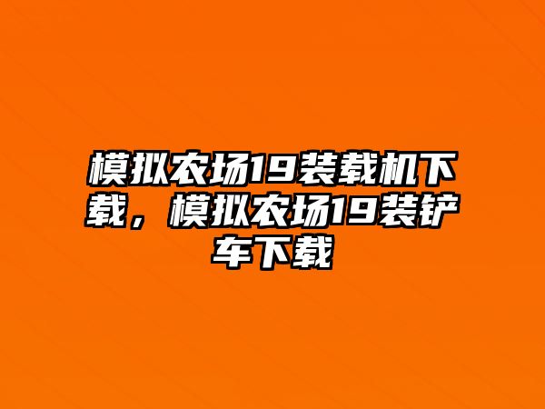 模擬農場19裝載機下載，模擬農場19裝鏟車下載