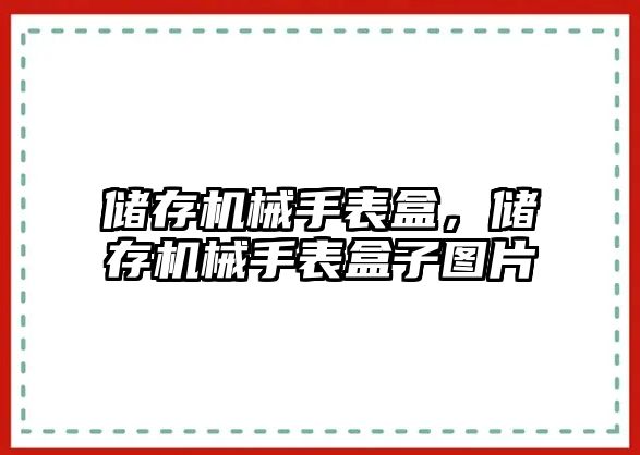 儲存機械手表盒，儲存機械手表盒子圖片