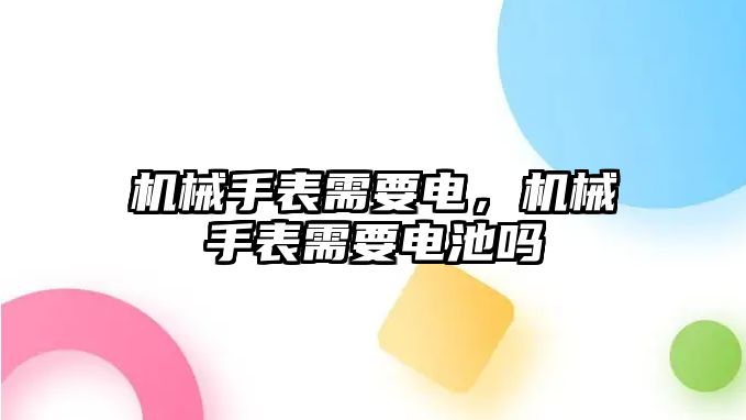 機械手表需要電，機械手表需要電池嗎