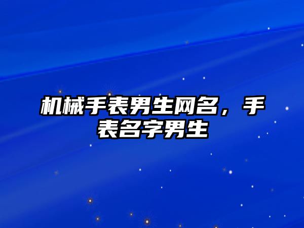 機械手表男生網名，手表名字男生