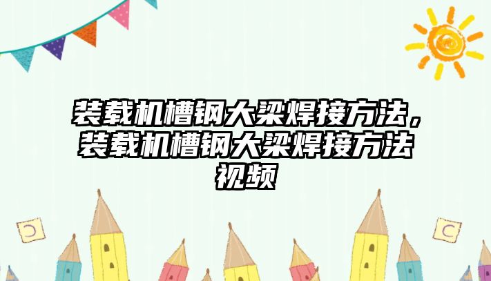 裝載機槽鋼大梁焊接方法，裝載機槽鋼大梁焊接方法視頻