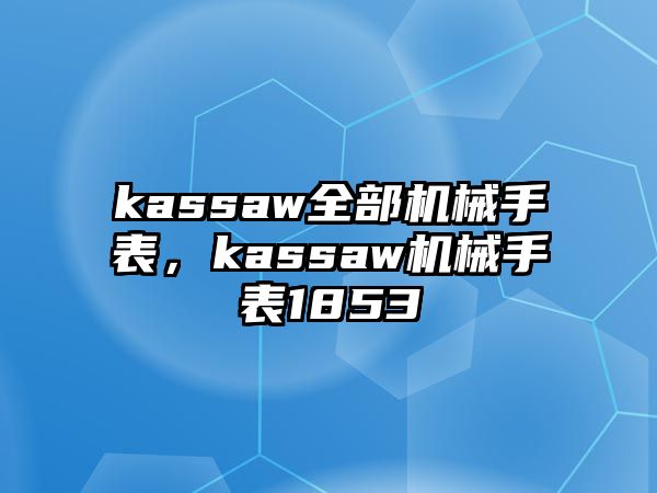 kassaw全部機(jī)械手表，kassaw機(jī)械手表1853