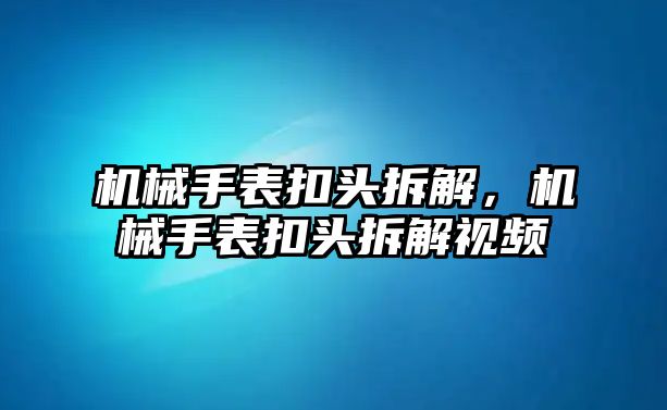 機械手表扣頭拆解，機械手表扣頭拆解視頻