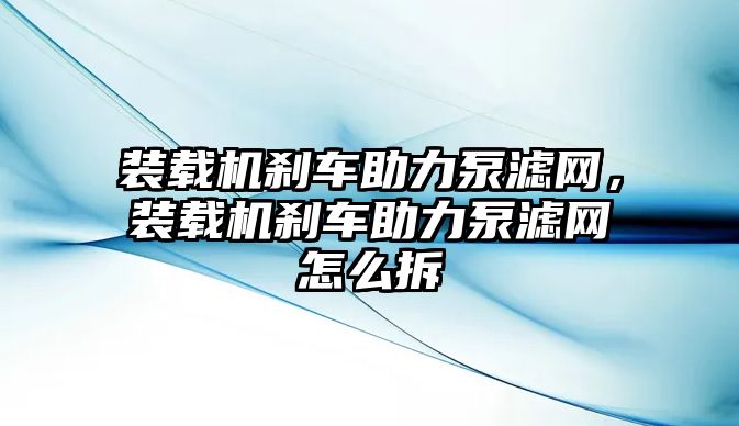 裝載機剎車助力泵濾網(wǎng)，裝載機剎車助力泵濾網(wǎng)怎么拆