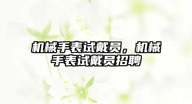 機械手表試戴員，機械手表試戴員招聘