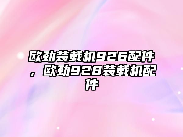 歐勁裝載機926配件，歐勁928裝載機配件