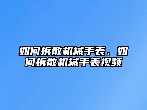 如何拆散機(jī)械手表，如何拆散機(jī)械手表視頻